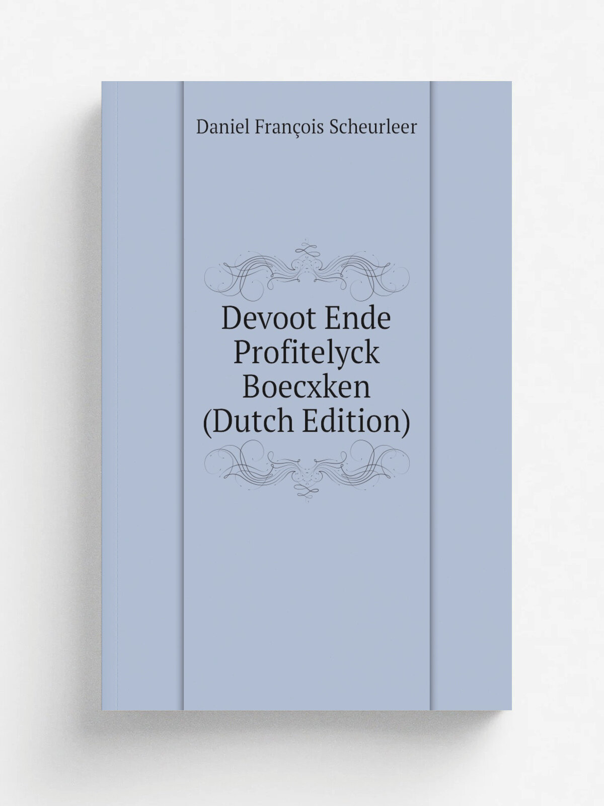 Devoot Ende Profitelyck Boecxken (Dutch Edition) | Daniel Fran.ois Scheurleer | Репринт