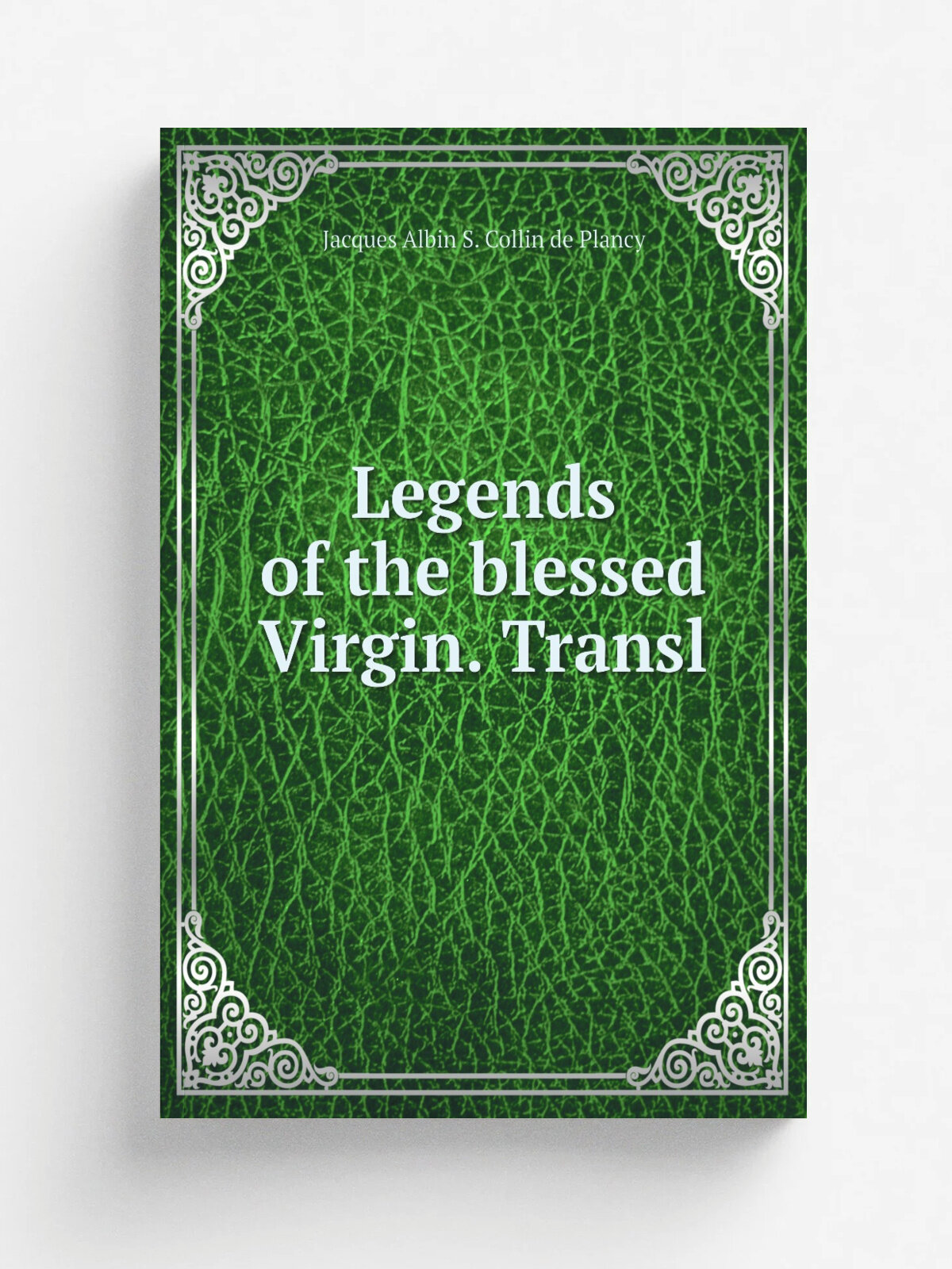 Legends of the blessed Virgin. Transl | Jacques Albin S. Collin de Plancy | 1852 | Репринт