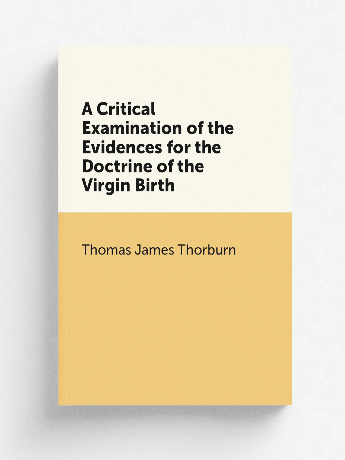 A Critical Examination of the Evidences for the Doctrine of the Virgin Birth