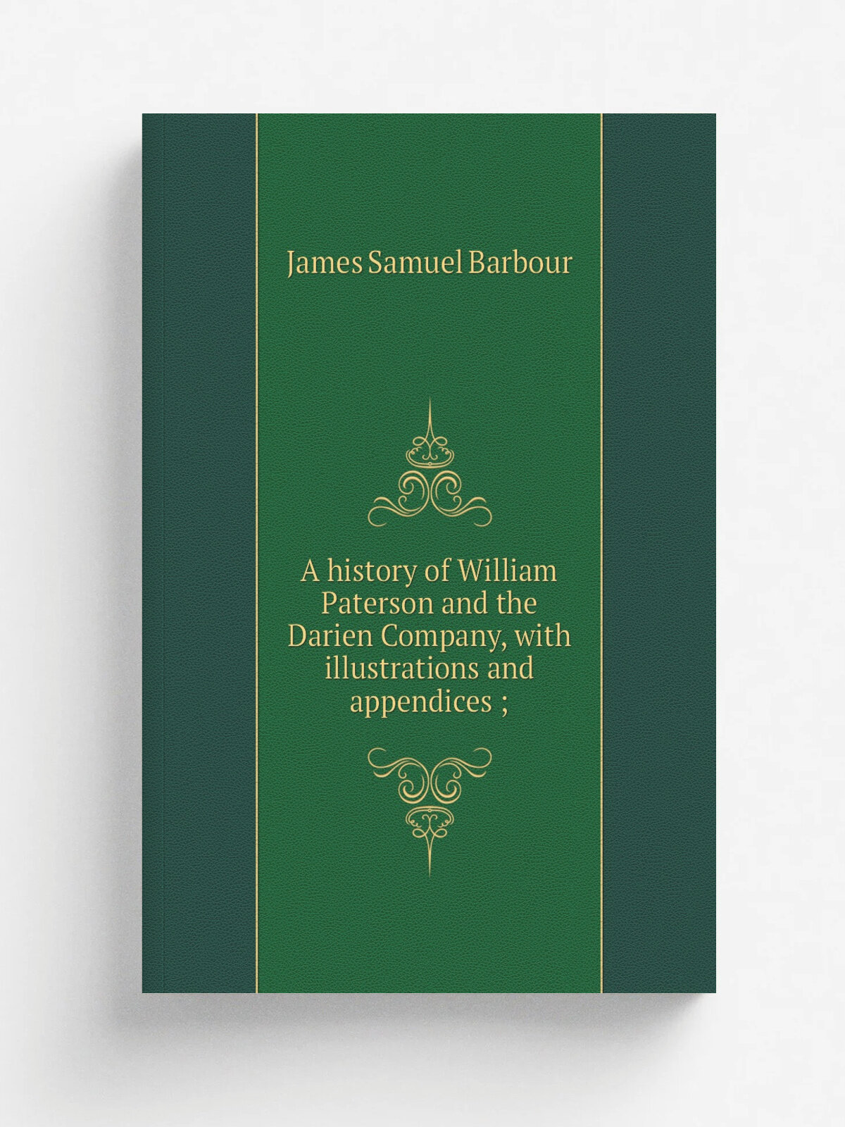 A history of William Paterson and the Darien Company, with illustrations and appendices ; | James Samuel Barbour | Репринт