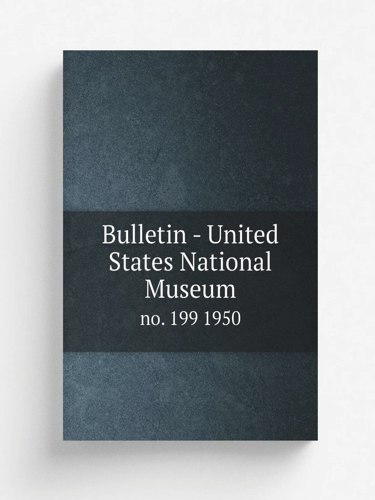 Bulletin - United States National Museum. no. 199 1950 | 1877 | Washington : Smithsonian Institution Press, . etc; for sale by the Supt. of Docs, U…