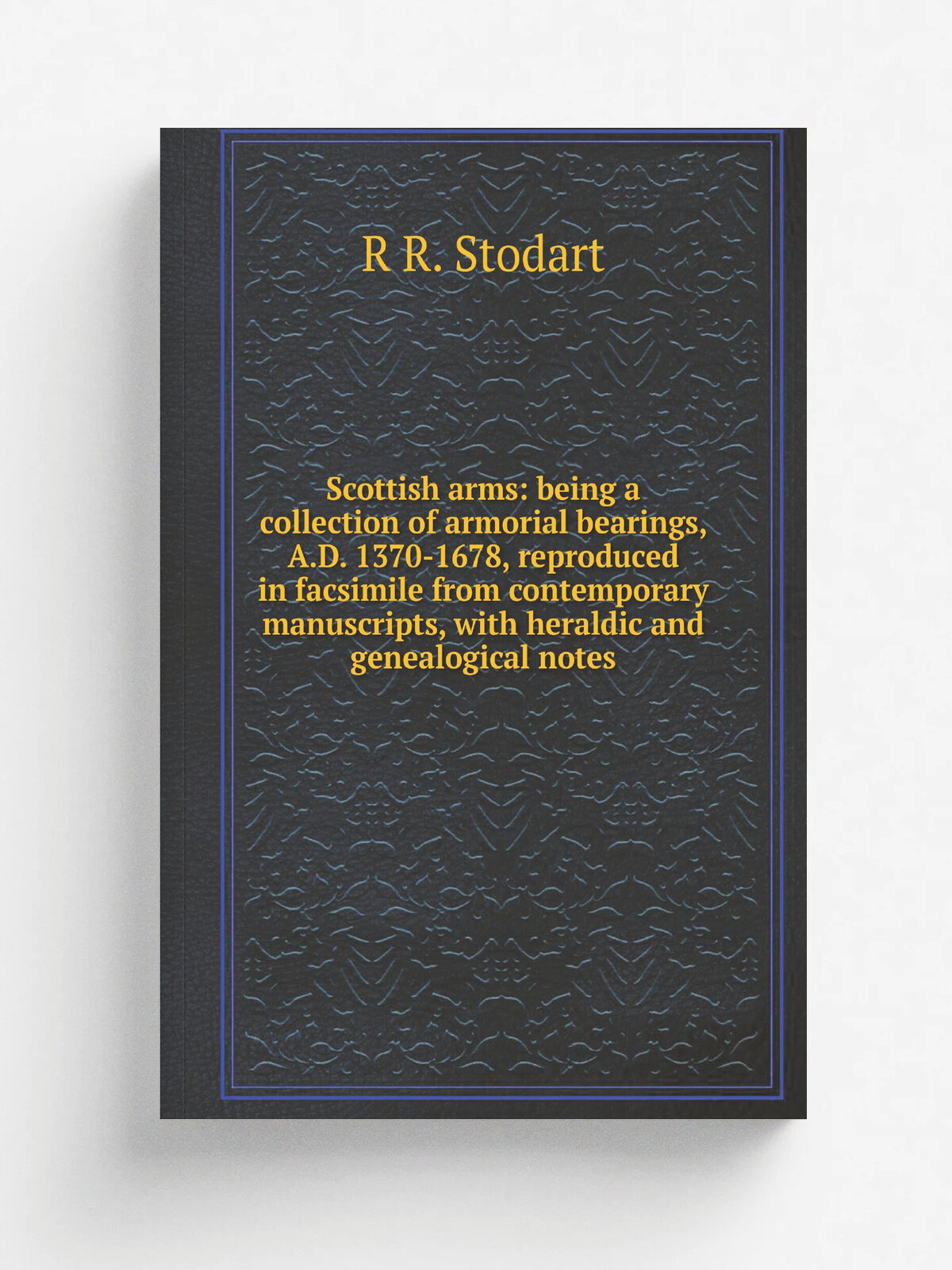 Scottish arms: being a collection of armorial bearings, A.D. 1370-1678, reproduced in facsimile from contemporary manuscripts, with heraldic and gene…