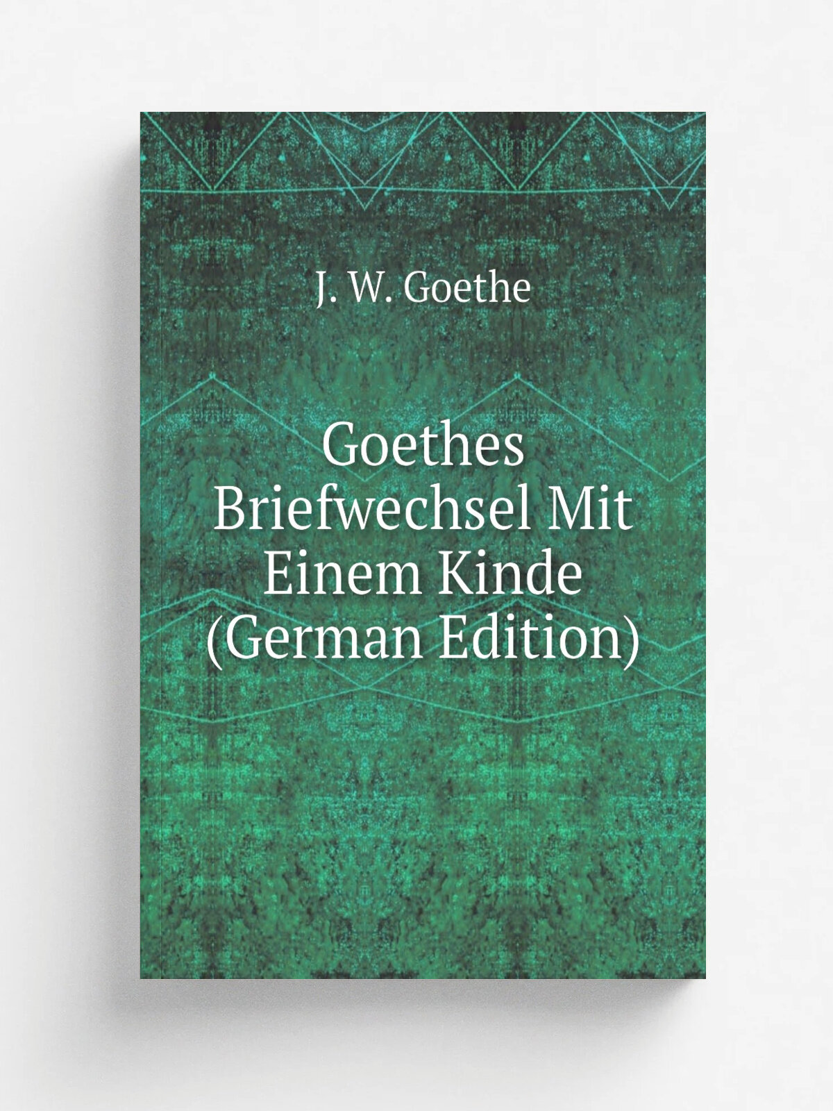 Goethes Briefwechsel Mit Einem Kinde (German Edition) | И. В. Гёте | Репринт