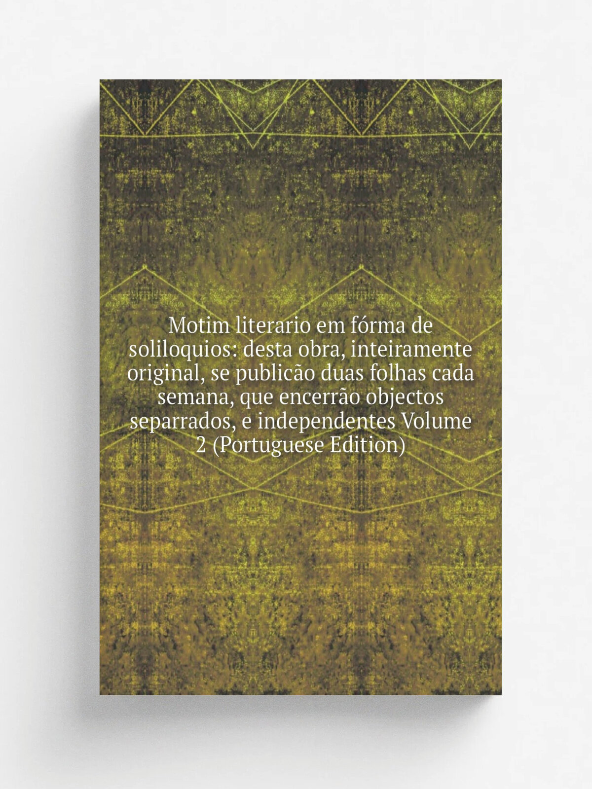 Motim literario em f.rma de soliloquios: desta obra, inteiramente original, se public.o duas folhas cada semana, que encerr.o objectos separrados, e …