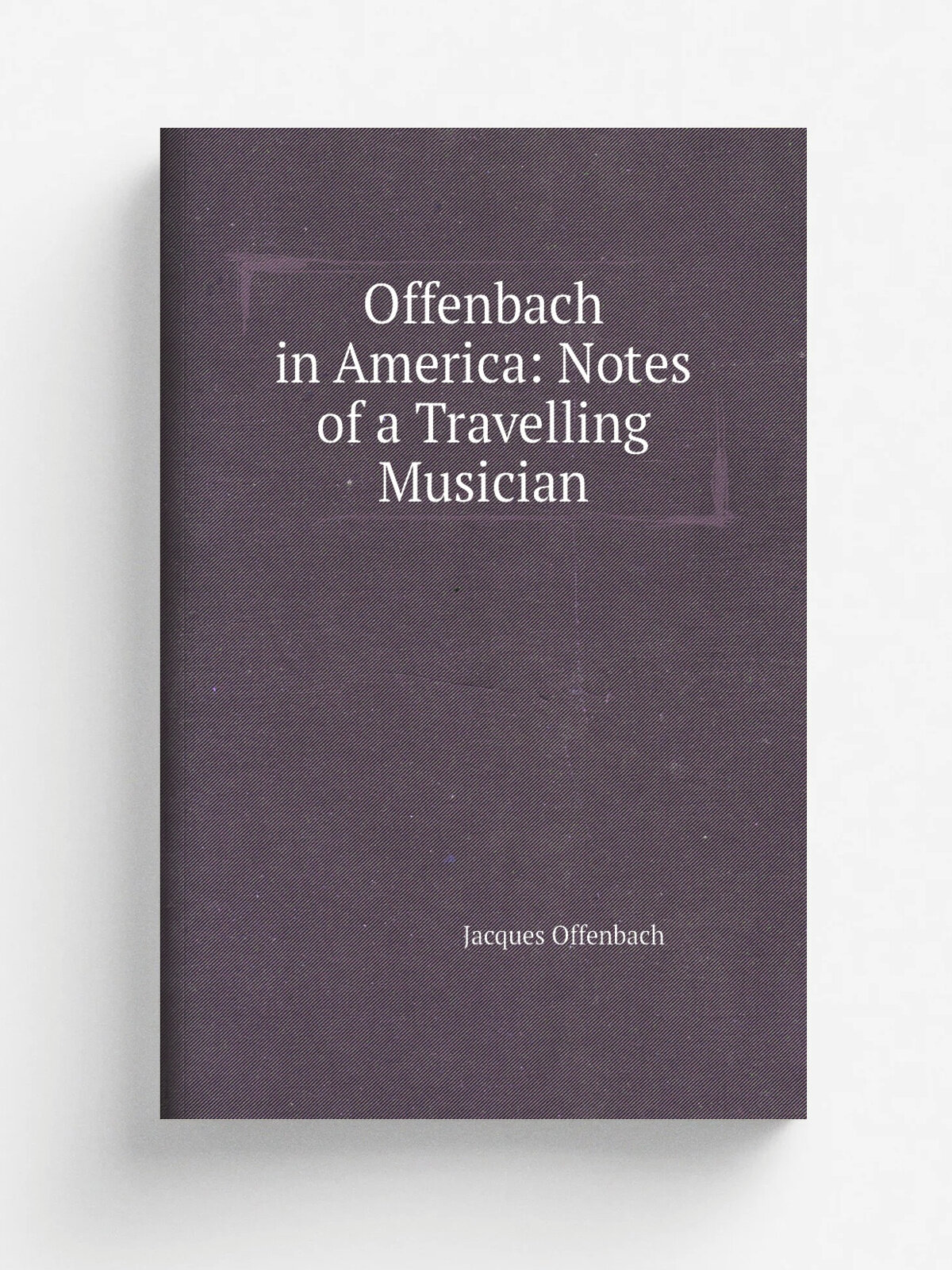 Offenbach in America: Notes of a Travelling Musician | Jacques Offenbach | 1877 | Calmann L.vy | Репринт