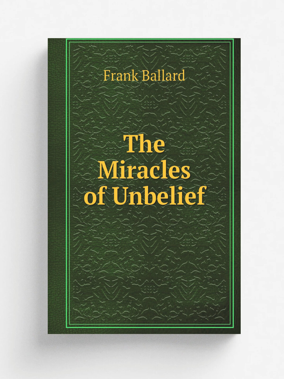 The Miracles of Unbelief | Frank Ballard | 1900 | T. & T. Clark | Репринт