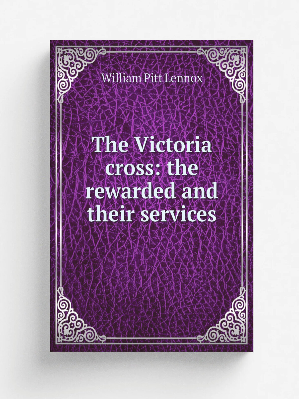The Victoria cross: the rewarded and their services | William Pitt Lennox | 1857 | Репринт