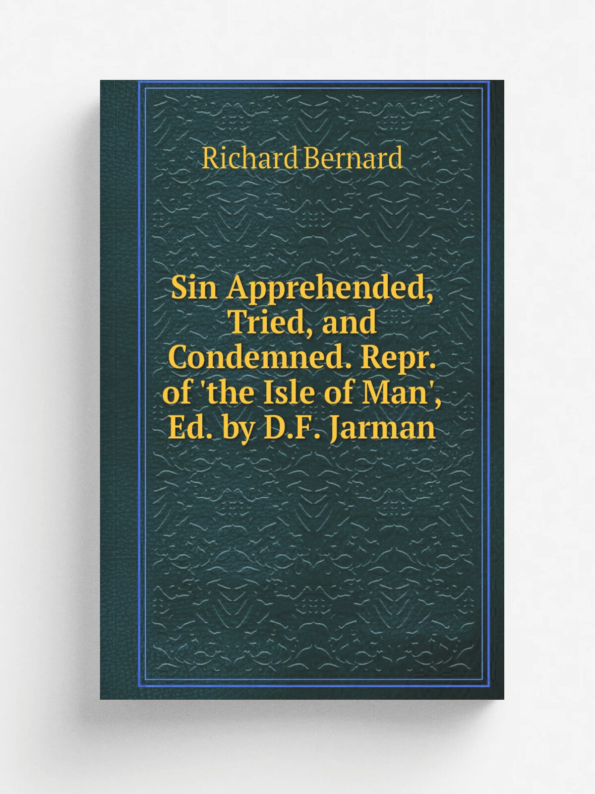 Sin Apprehended, Tried, and Condemned. Repr. of 'the Isle of Man', Ed. by D.F. Jarman | Richard Bernard | Репринт