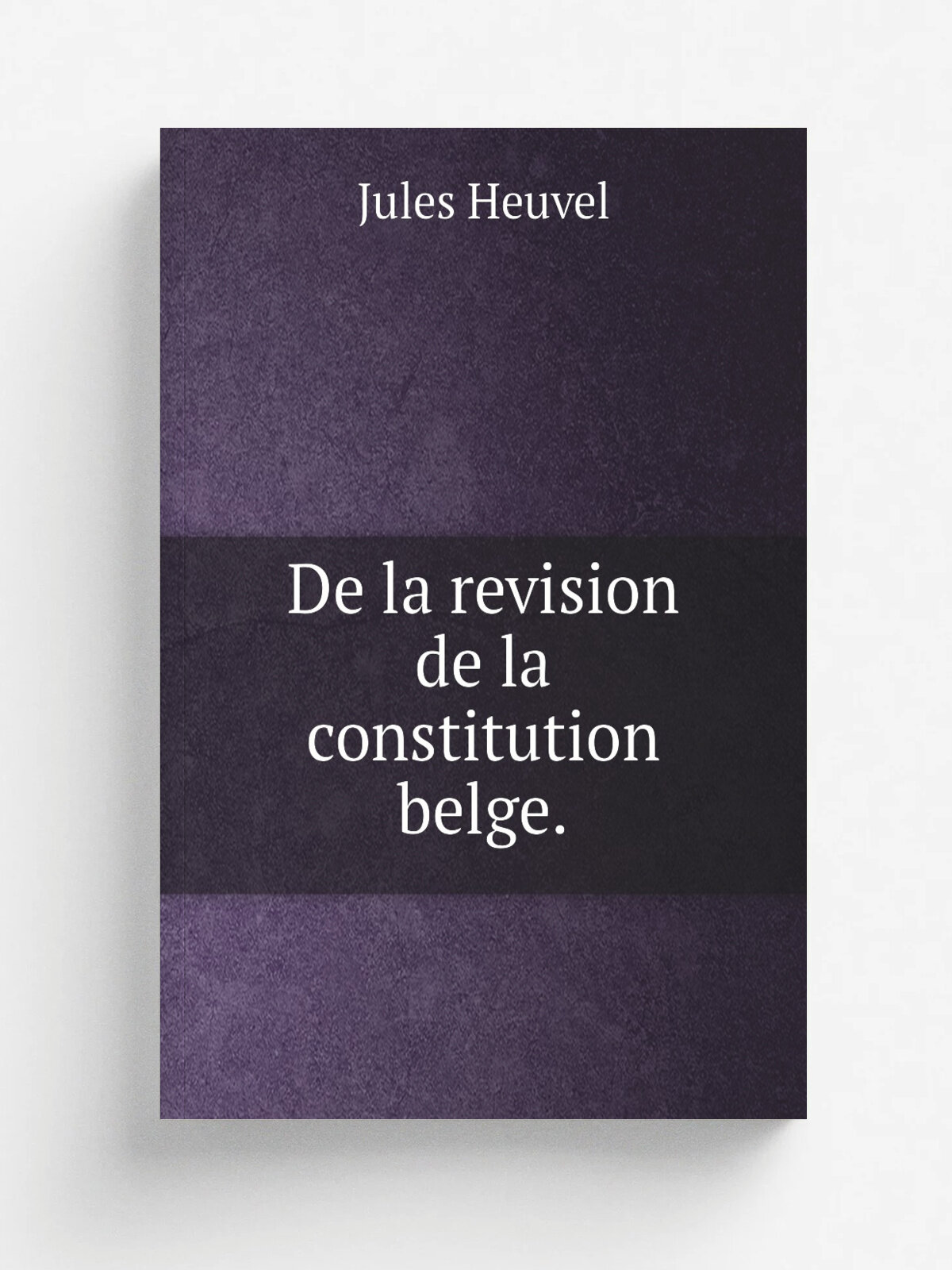 De la revision de la constitution belge. | Jules Heuvel | 1892 | Soci.te. Belge deLibrairie | Репринт