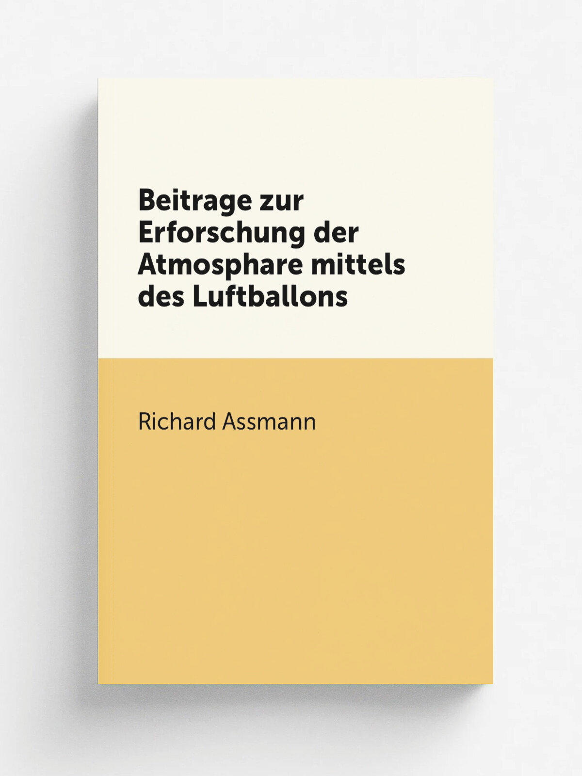 Beitrage zur Erforschung der Atmosphare mittels des Luftballons | Richard Assmann | 1900 | Mayer & Muller | Репринт