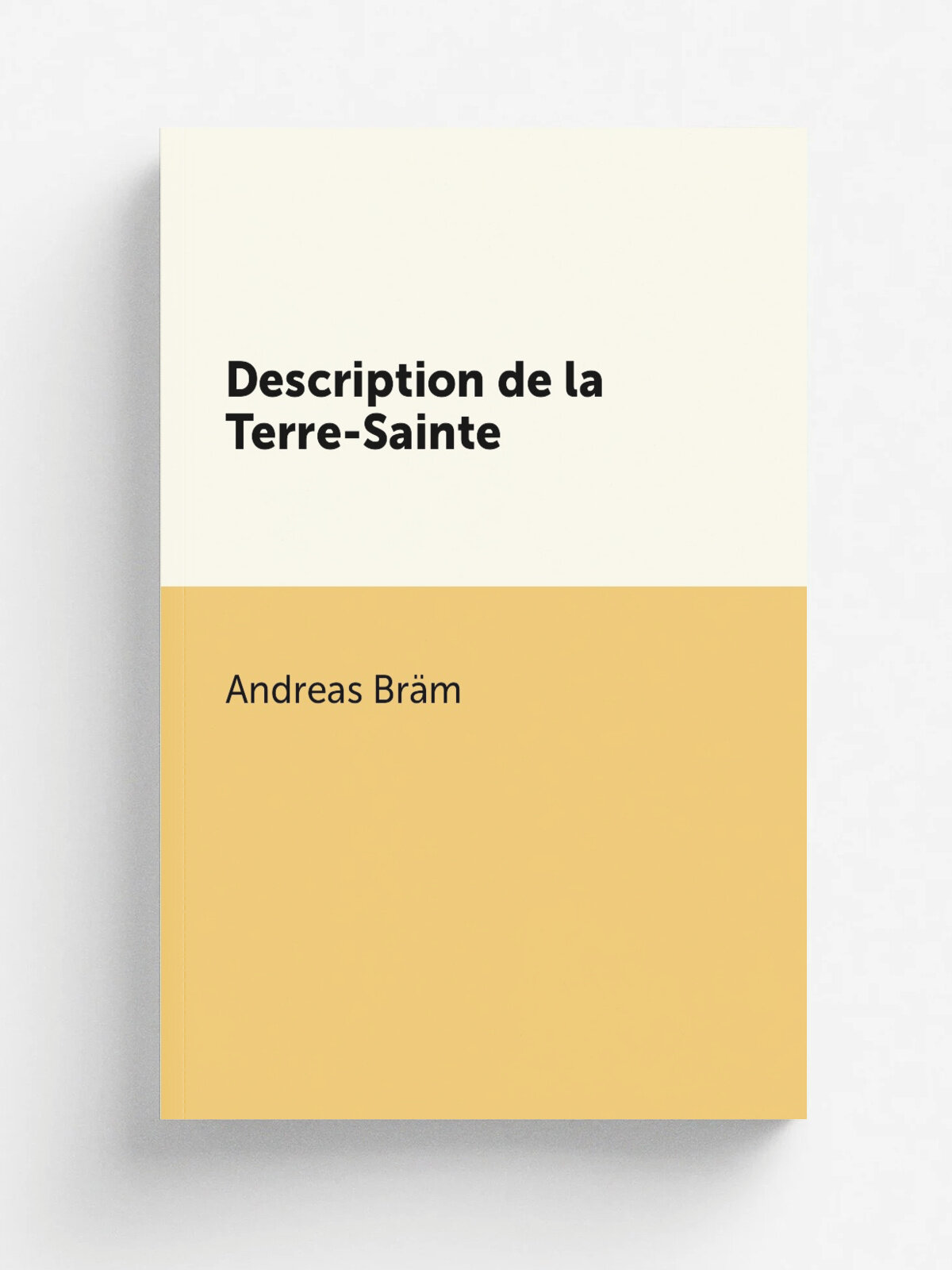 Description de la Terre-Sainte | Andreas Br.m | 1837 | Impr. de Petitpierre | Репринт