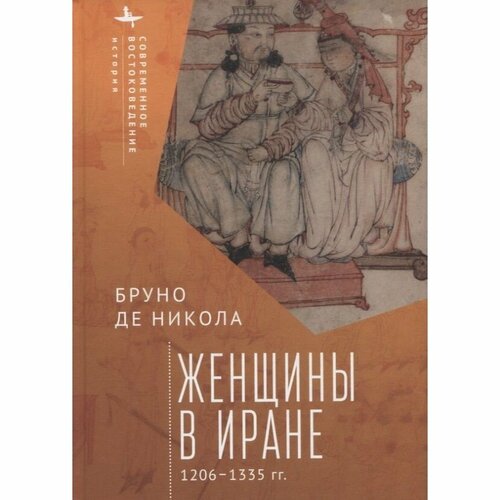 Книга Academic Studies Press Женщины в Иране 1206-1335 гг. 2023 год, Никола Б.