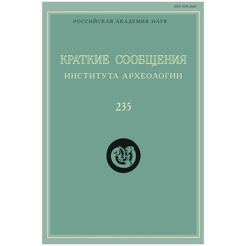 Краткие сообщения Института археологии. Выпуск 235