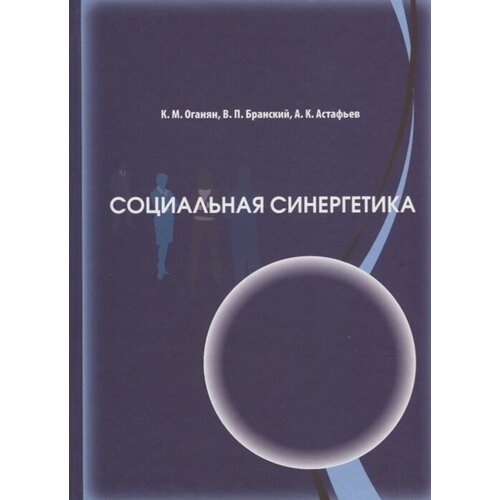 К. М. Оганян, В. П. Бранский, А. К. Астафьев "Социальная синергетика"