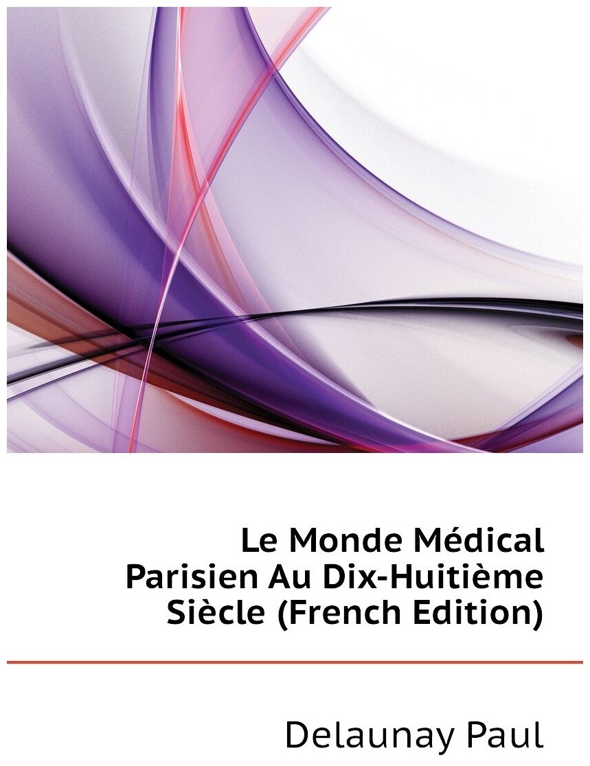 Le Monde Médical Parisien Au Dix-Huitième Siècle (French Edition)