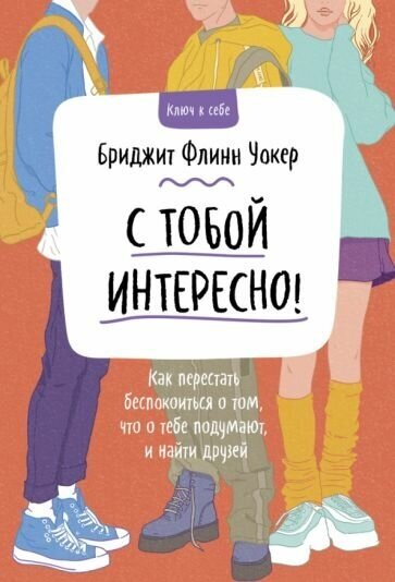 Бриджит Уокер - С тобой интересно! Как перестать беспокоиться о том, что о тебе подумают, и найти друзей