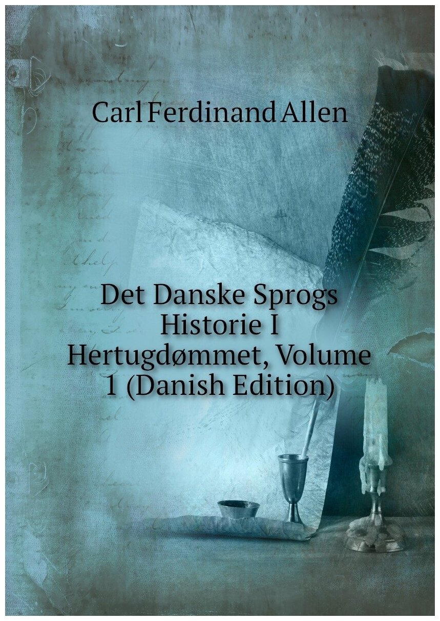 Det Danske Sprogs Historie I Hertugdømmet, Volume 1 (Danish Edition)