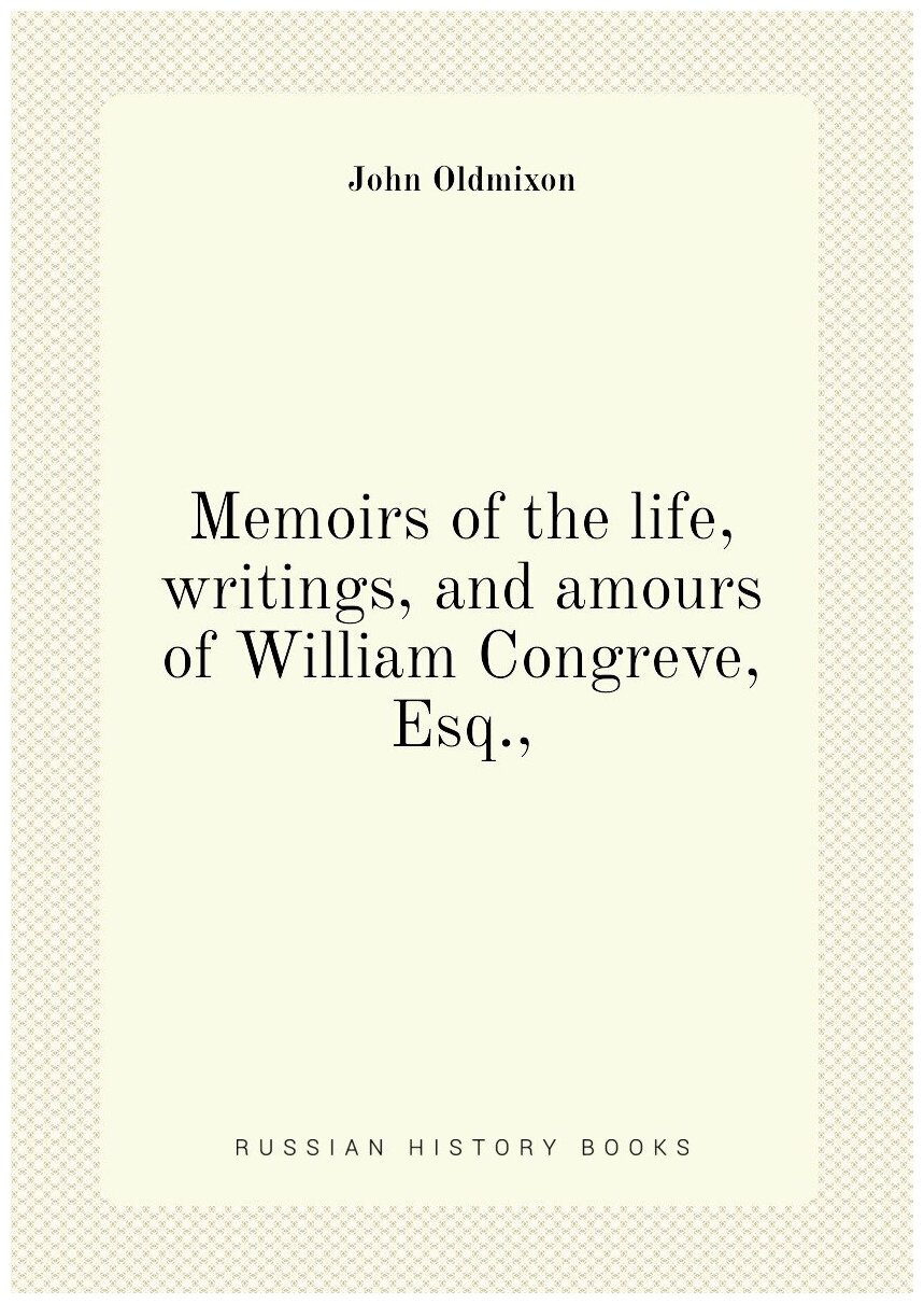 Memoirs of the life, writings, and amours of William Congreve, Esq,