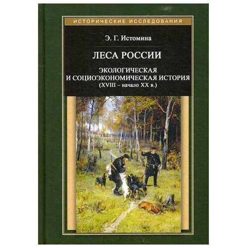 Истомина Э.Г. "Леса России. Экологическая и социоэкономическая история (XVII - начало XIX в.)"