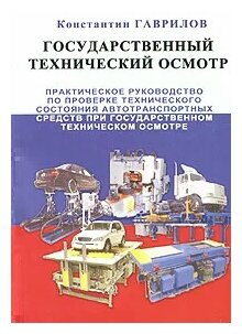 Гаврилов Константин Львович "Государственный технический осмотр. Практическое руководство по проверке технического состояния автотранспортных средств при государственном техническом осмотре"