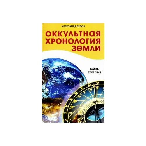Белов Александр Иванович "Оккультная хронология Земли. Тайны творения"