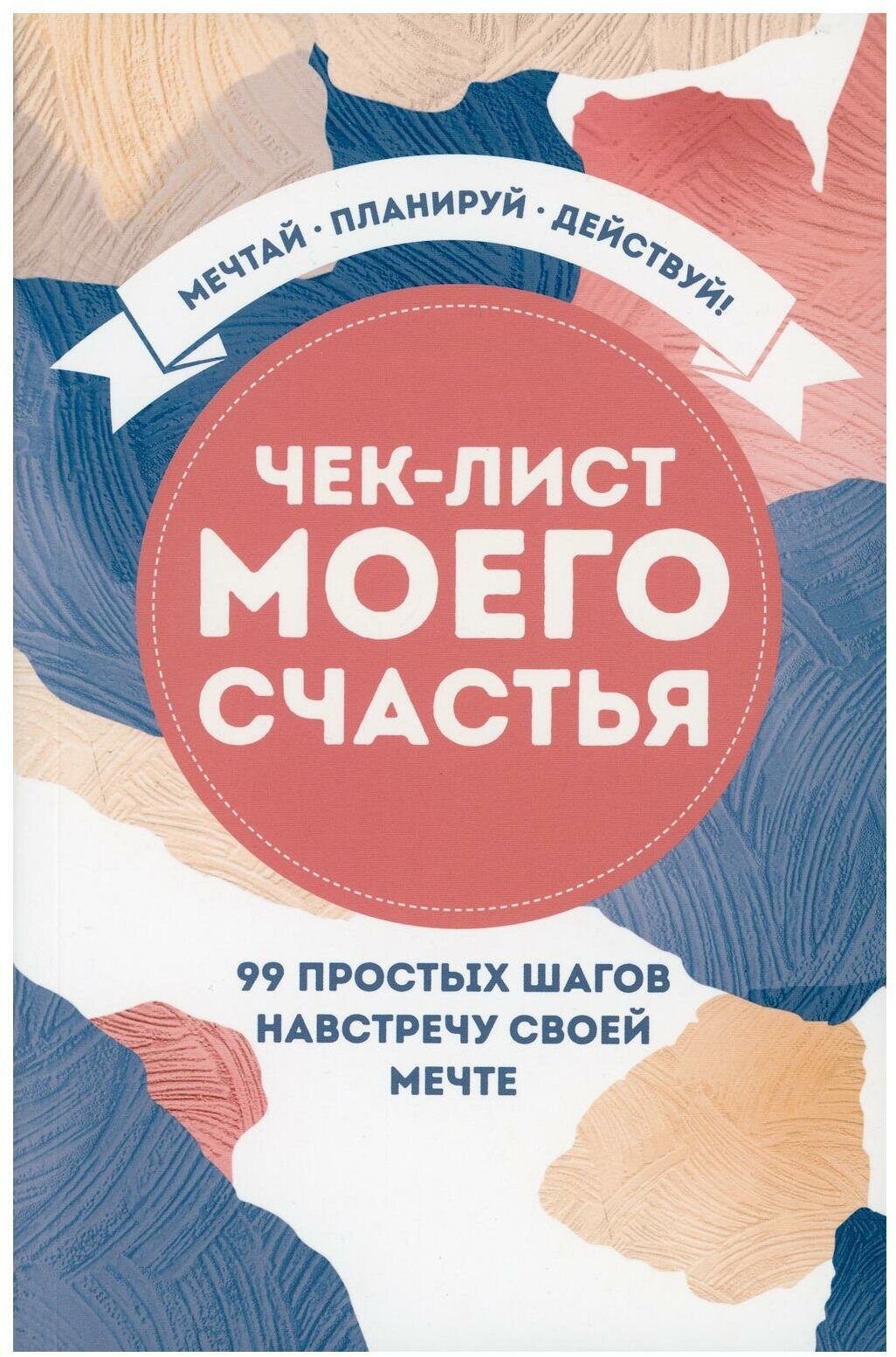 Чек-лист моего счастья. 99 простых шагов навстречу своей мечте