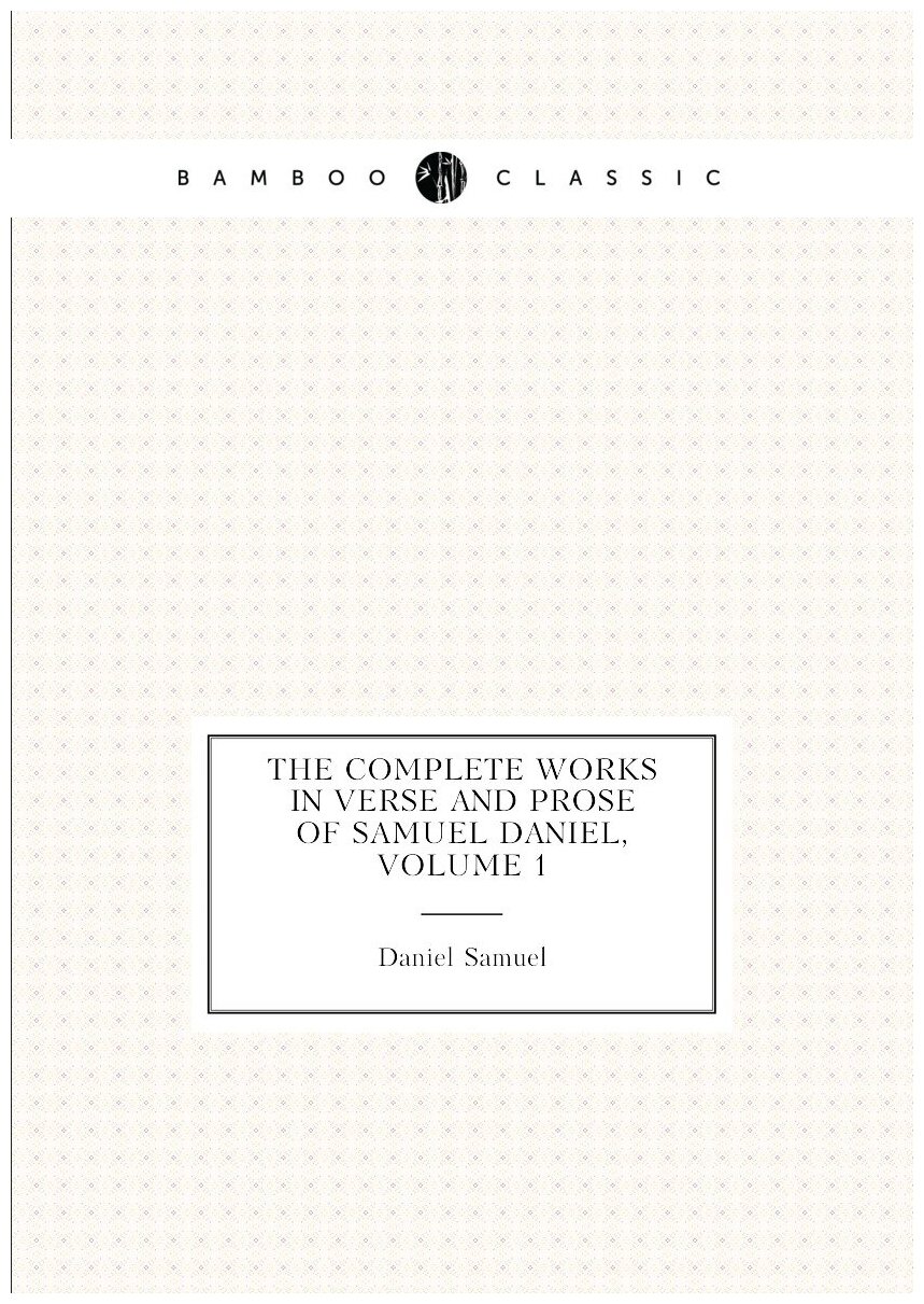 The Complete Works in Verse and Prose of Samuel Daniel, Volume 1