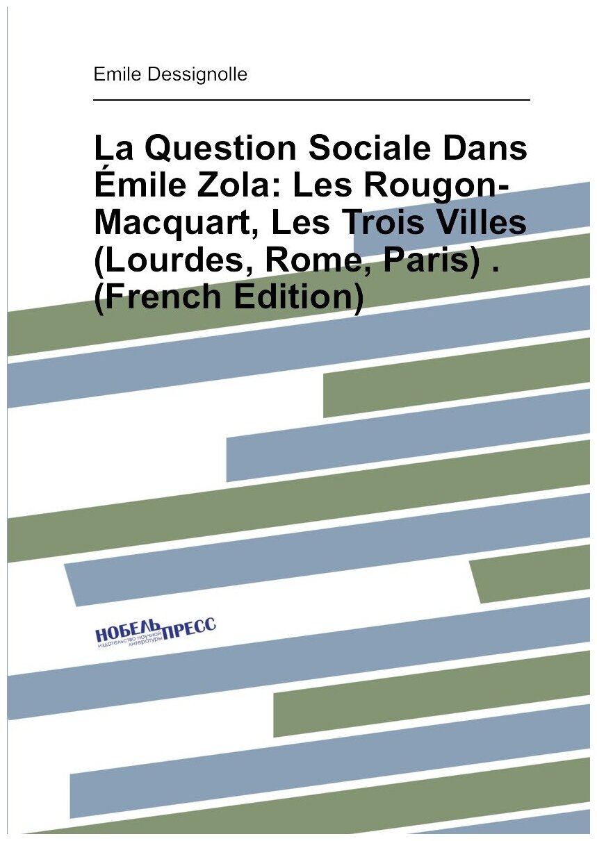 La Question Sociale Dans Émile Zola: Les Rougon-Macquart Les Trois Villes (Lourdes Rome Paris) . (French Edition)