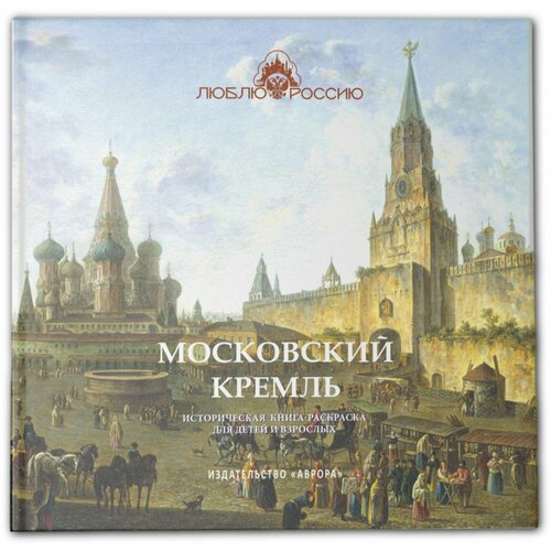 Черемская Ю. Ю. Московский Кремль Историческая книга-раскраска для детей и взрослых. Люблю Россию кремль великого новгорода историческая книга раскраска для детей и взрослых