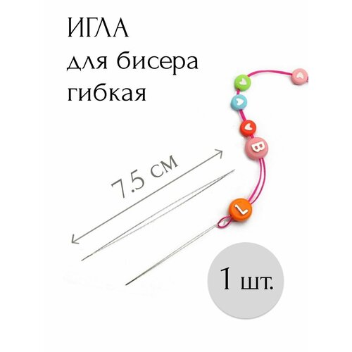 Игла с большим ушком гибкая для бисера бусин рукоделия 7,5см-1шт.