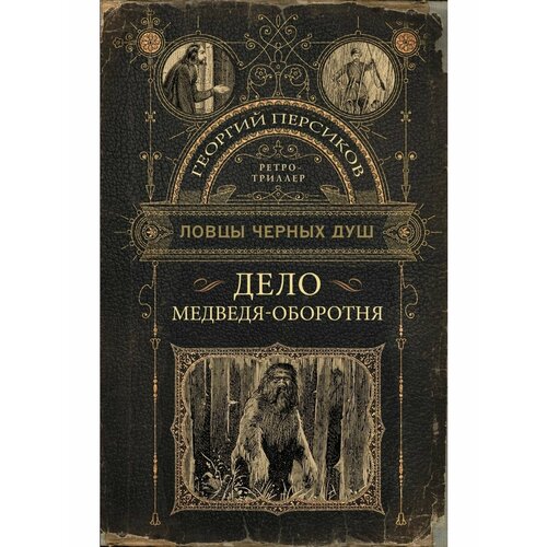 Ловцы черных душ. Дело медведя-оборотня ловцы черных душ дело медведя оборотня персиков г