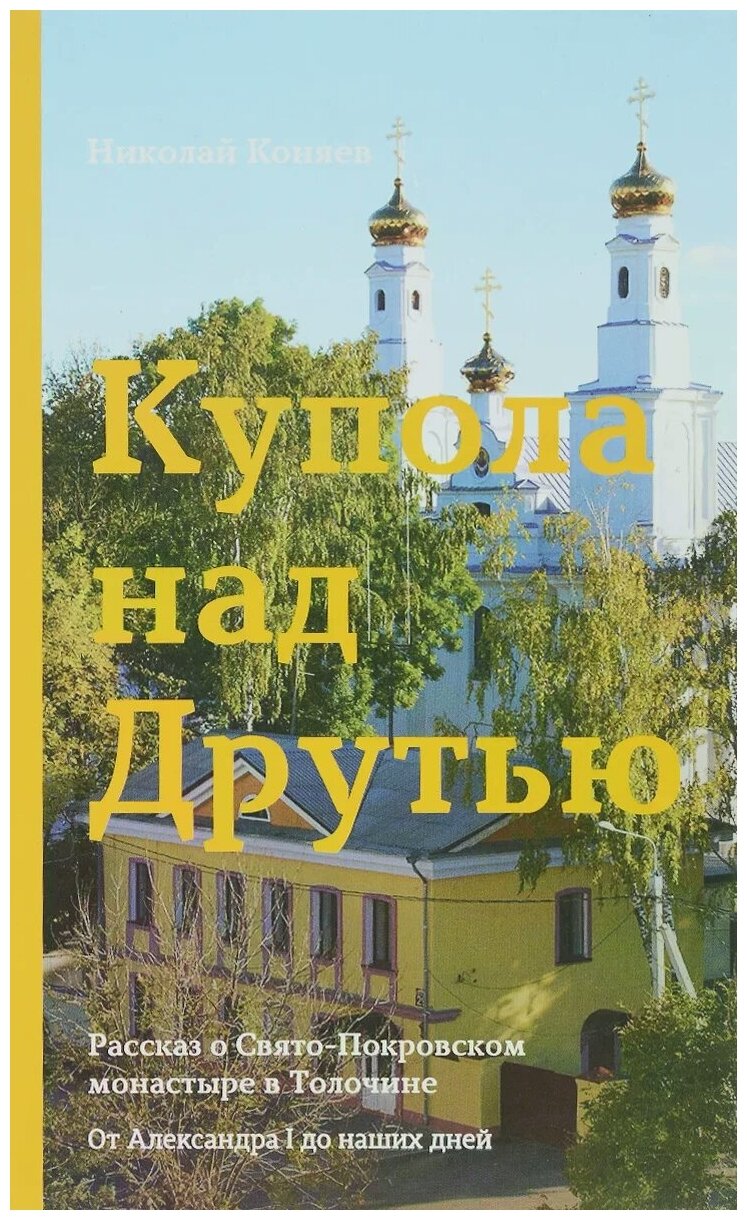 Купола над Друтью. Рассказ о Свято-Покровском монастыре в Толочине. От Александра I до наших дней - фото №1