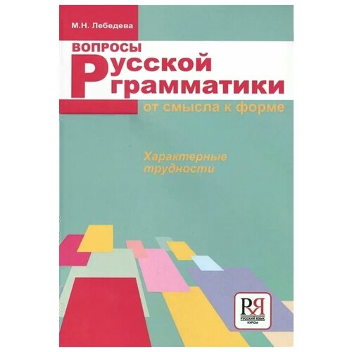 Лебедева М. "Вопросы русской грамматики: от смысла к форме. Характерные трудности"