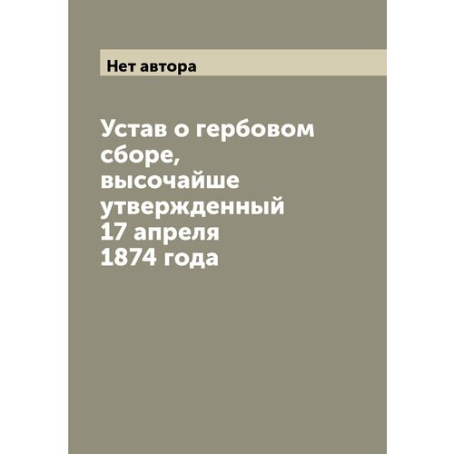 Устав о гербовом сборе, высочайше утвержденный 17 апреля 1874 года