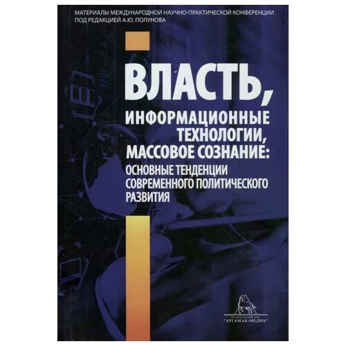 Полунов А. (ред.) "Власть, информационные технологии, массовое сознание: основные тенденции современного политического развития"