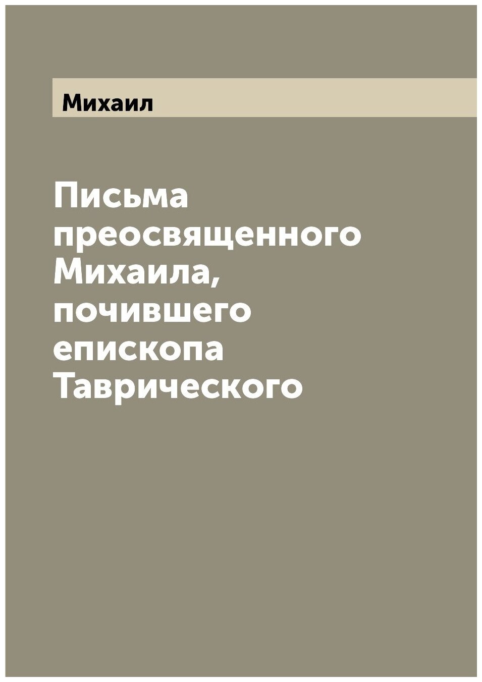 Книга Письма преосвященного Михаила, почившего епископа Таврического - фото №1