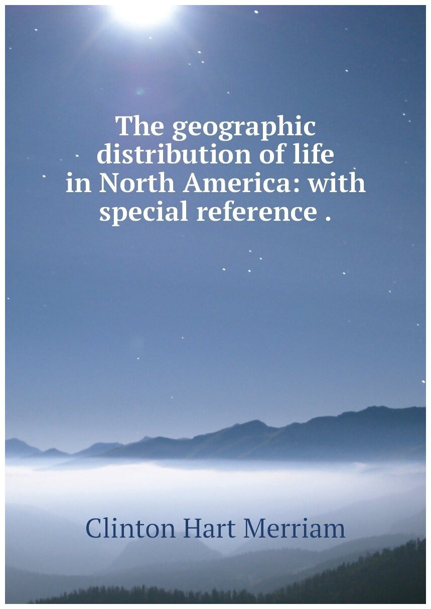 The geographic distribution of life in North America: with special reference .