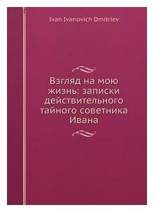 Книга Взгляд на мою жизнь: записки действительного тайного советника Ивана - фото №11