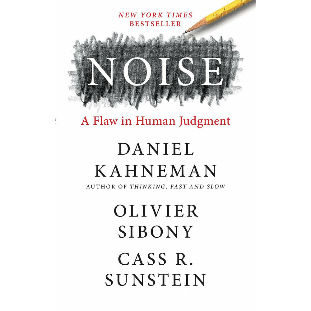 Kahneman Daniel  Sibony Olivier  Sunstein Cass R. Noise: A Flaw in Human Judgment