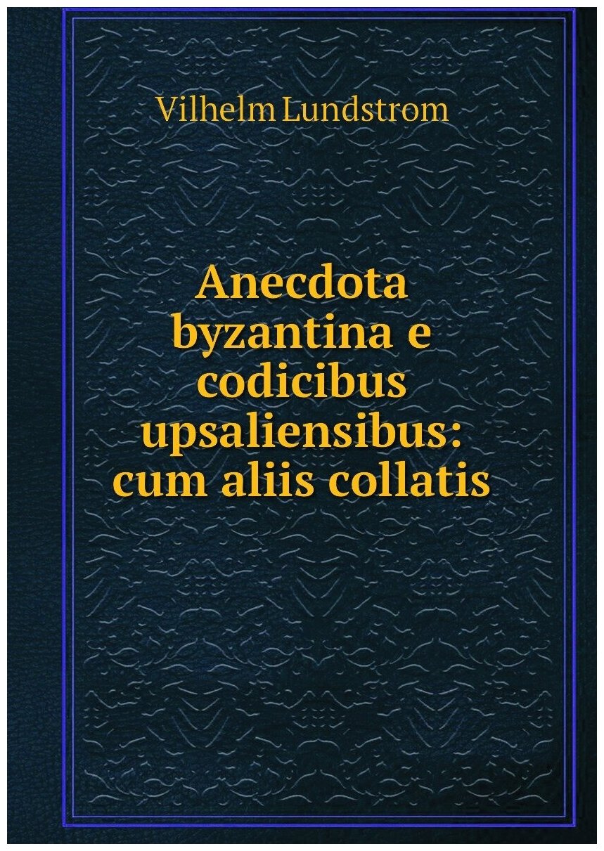 Anecdota byzantina e codicibus upsaliensibus: cum aliis collatis