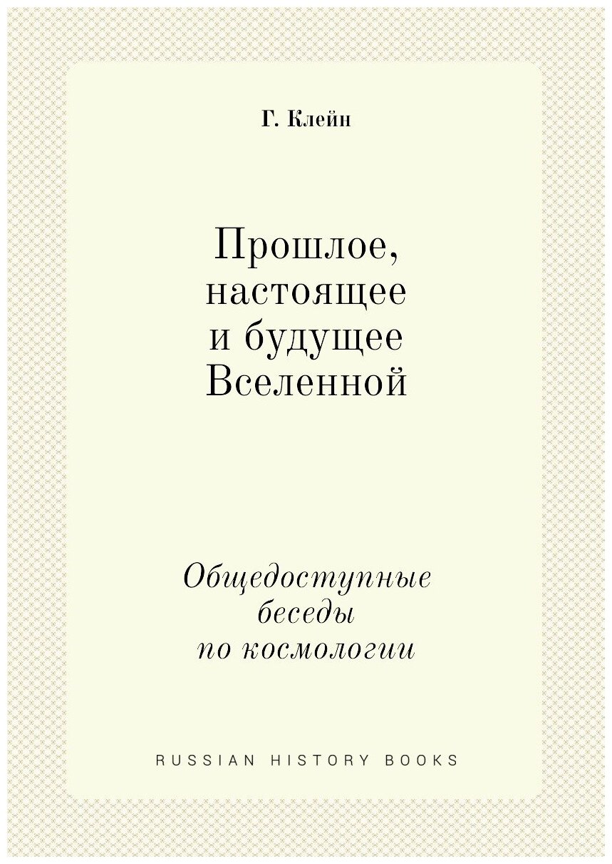 Прошлое, настоящее и будущее Вселенной. Общедоступные беседы по космологии