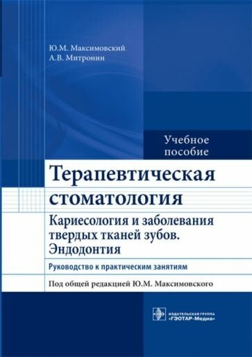 Максимовский, Митронин - Терапевтическая стоматология. Кариесология и заболевания твердых тканей зубов. Эндодонтия