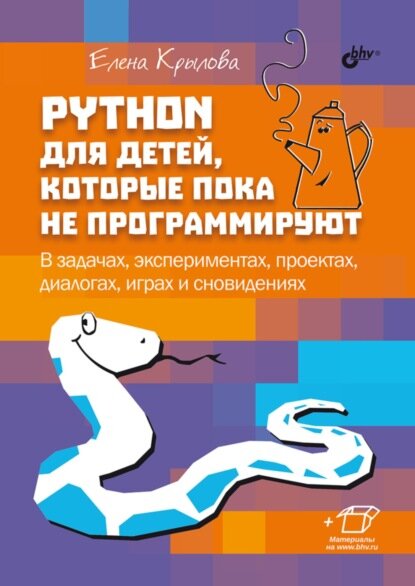 Python для детей, которые пока не программируют. В задачах, экспериментах, проектах, диалогах, играх и сновидениях [Цифровая книга]