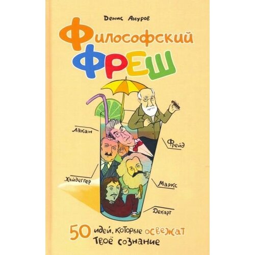 Денис ануров: философский фреш. 50 идей, которые освежат твоё сознание