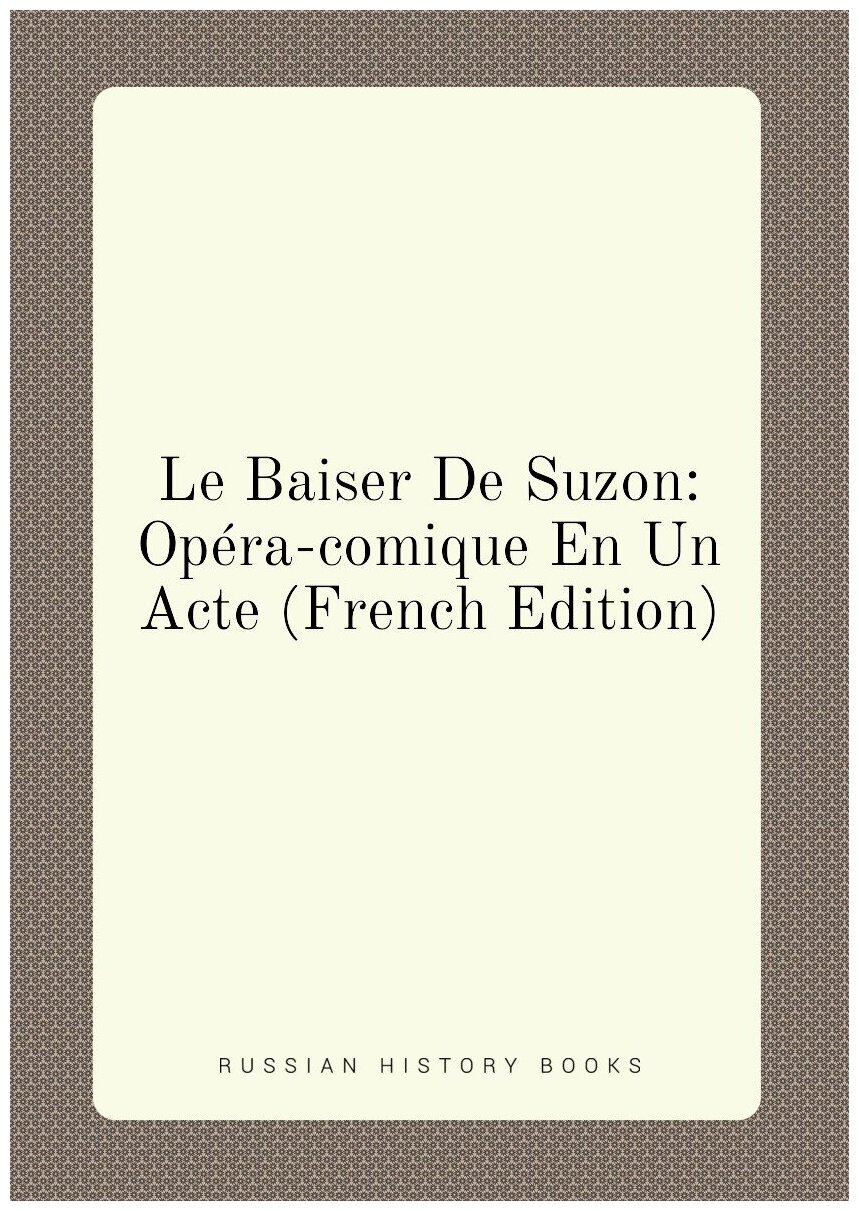 Le Baiser De Suzon: Opéra-comique En Un Acte (French Edition)