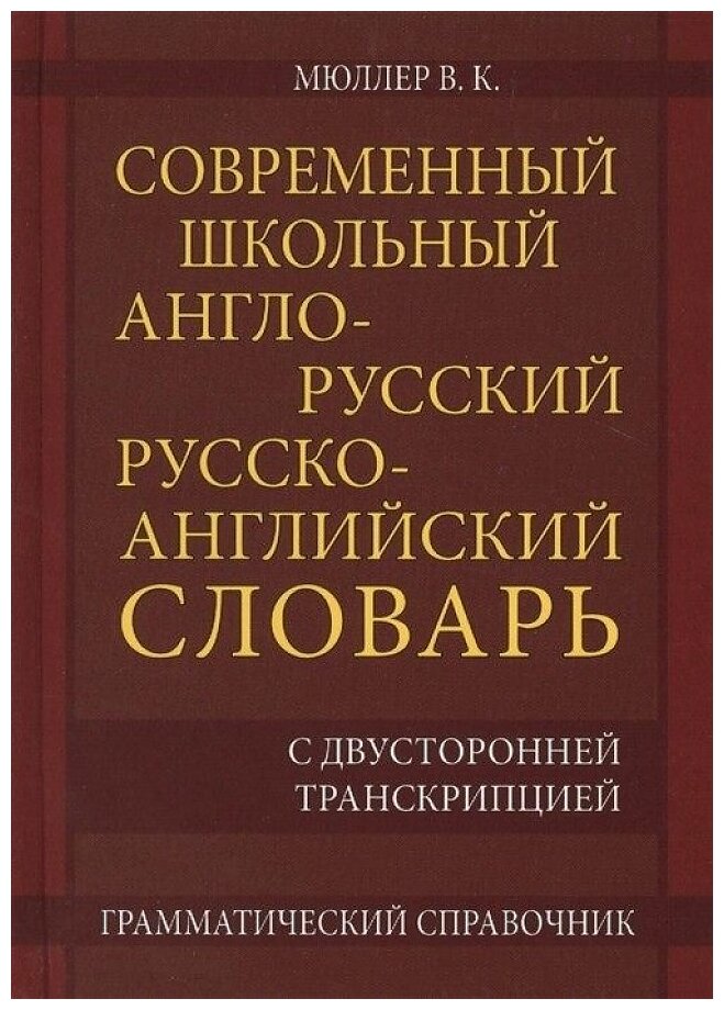 Мюллер В.К. "Современный школьный англо-русский русско-английский словарь 22 000 слов и словосочетаний с двусторонней транскрипцией. Грамматический справочник"