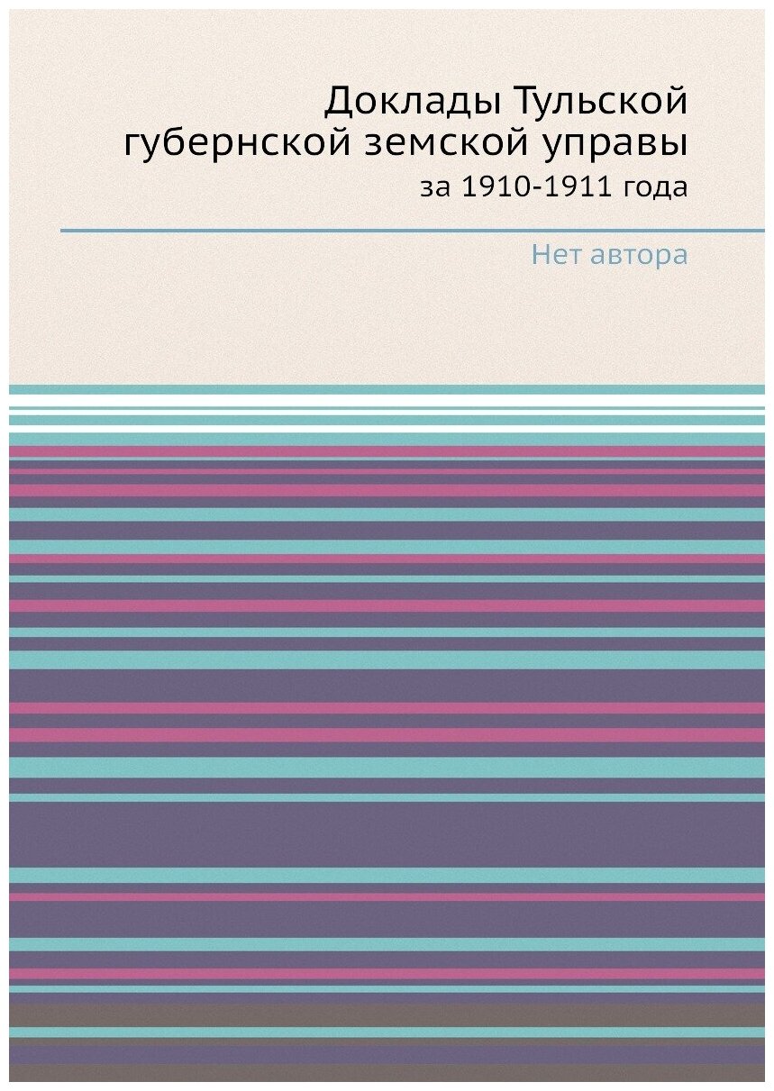 Доклады Тульской губернской земской управы. за 1910-1911 года
