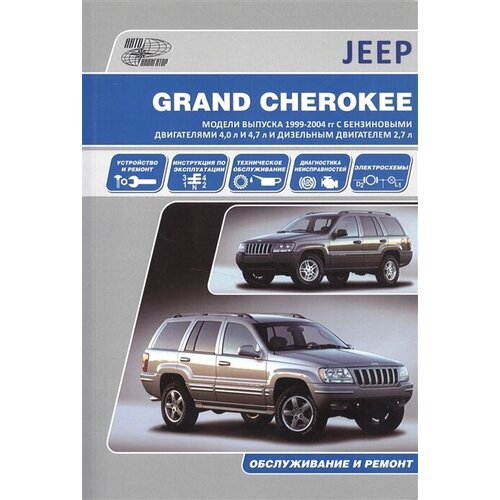 Jeep Grand Cherokee. Модели выпуска 1999-2004 гг. с бензиновыми двигателями 4,0 л. И 4,7 л. И дизельным двигателем 2,7 л. Обслуживание и ремонт