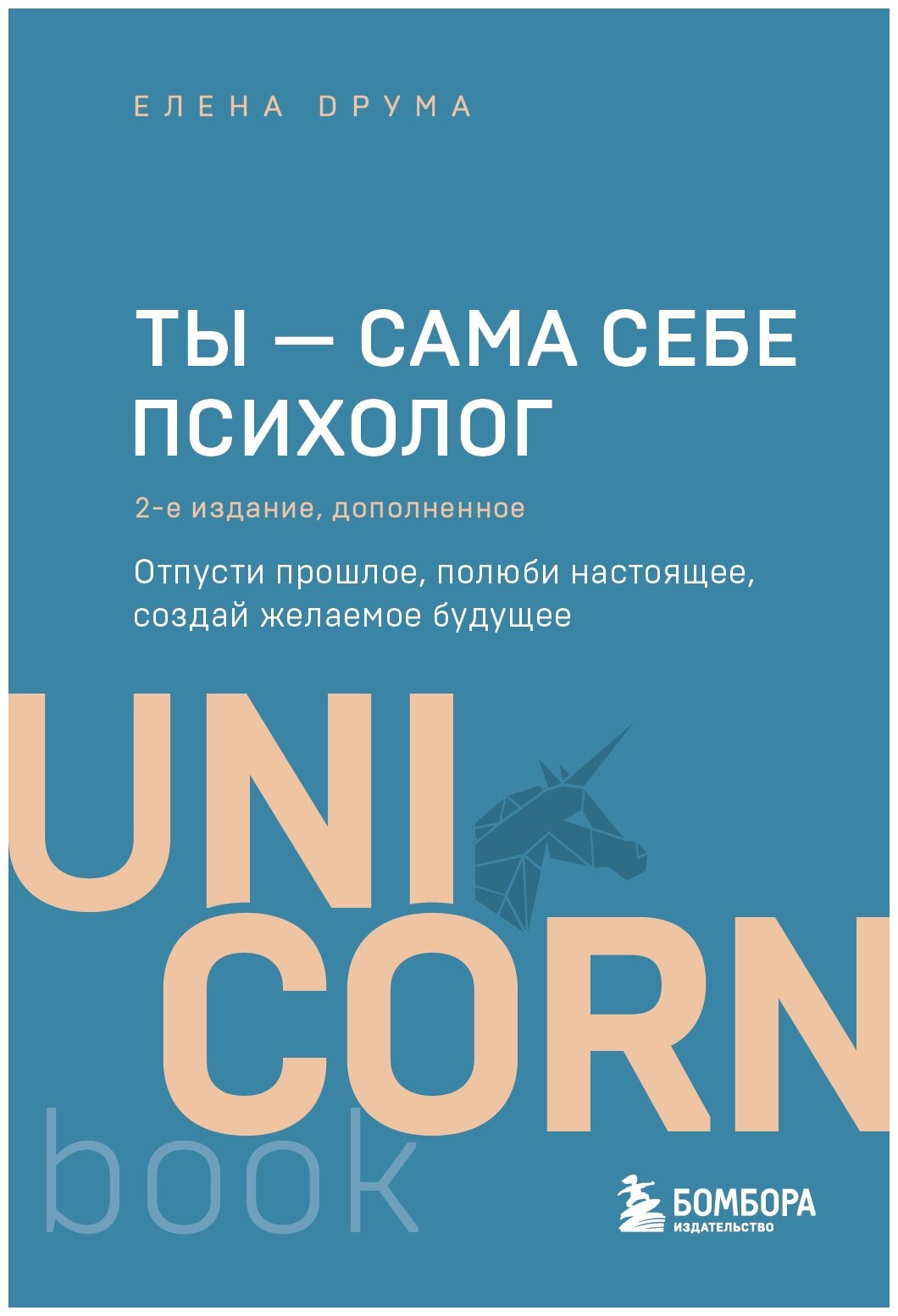 Друма Елена. Ты - сама себе психолог. Отпусти прошлое, полюби настоящее, создай желаемое будущее. UnicornBook. Мега-бестселлеры в мини-формате