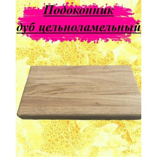 Подоконник из массива дуба цельноламельного толщина 20мм размер 550мм х 650мм